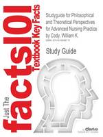 Studyguide for Philosophical and Theoretical Perspectives for Advanced Nursing Practice by Cody, William K., ISBN 9780763740306
