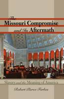 Missouri Compromise and Its Aftermath, The: Slavery and the Meaning of America