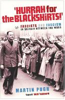 Hurrah For The Blackshirts!: Fascists and Fascism in Britain Between the Wars