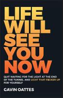  Life Will See You Now: Quit Waiting for the Light at the End of the Tunnel...