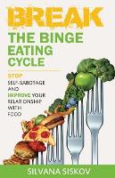 Break the Binge Eating Cycle: Stop Self-Sabotage and Improve Your Relationship With Food