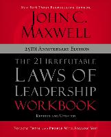 21 Irrefutable Laws of Leadership Workbook 25th Anniversary Edition, The: Follow Them and People Will Follow You